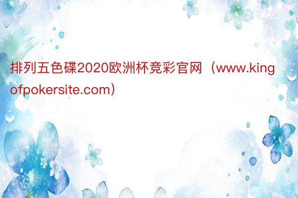 排列五色碟2020欧洲杯竞彩官网（www.kingofpokersite.com）