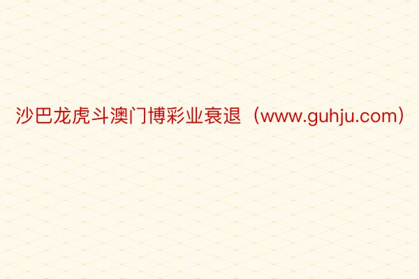 沙巴龙虎斗澳门博彩业衰退（www.guhju.com）