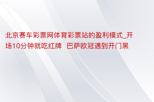 北京赛车彩票网体育彩票站的盈利模式_开场10分钟就吃红牌  巴萨欧冠遇到开门黑