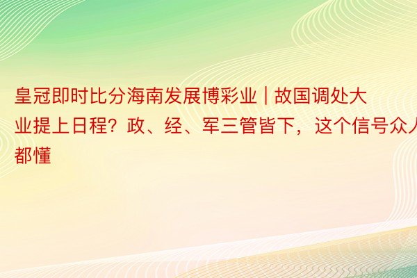 皇冠即时比分海南发展博彩业 | 故国调处大业提上日程？政、经、军三管皆下，这个信号众人都懂