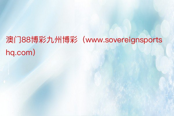 澳门88博彩九州博彩（www.sovereignsportshq.com）